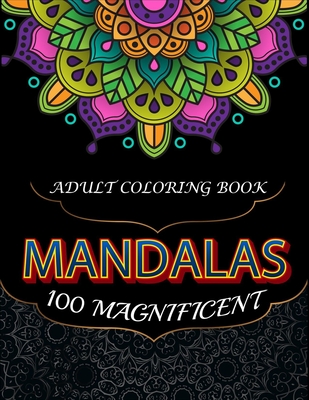 100 Magnificent Mandalas: Adult coloring book - Dasanix Gefinix