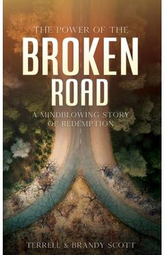 The Power of the Broken Road: A mind blowing story of Redemption - Terrell Scott