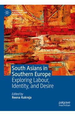 Poza produsului South Asians in Southern Europe: Exploring Labour, Identity, and Desire - Reena Kukreja