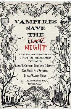 Coperta cărții 'Vampires Save the Night: Heroes, Anti-Heroes, and Not-So-Reformed Villains - Hugh Alan'