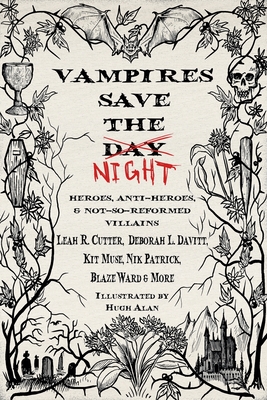 Vampires Save the Night: Heroes, Anti-Heroes, and Not-So-Reformed Villains - Hugh Alan