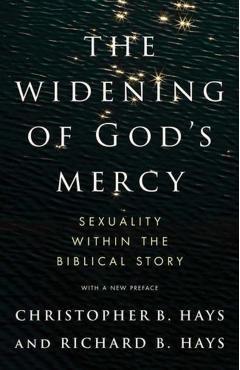 The Widening of God's Mercy: Sexuality Within the Biblical Story - Christopher B. Hays