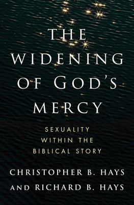 The Widening of God's Mercy: Sexuality Within the Biblical Story - Christopher B. Hays