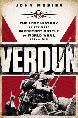 Verdun: The Lost History of the Most Important Battle of World War I, 1914-1918 - John Mosier