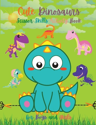 Cute Dinosaurs Scissor Skills Activity Book for Boys and Girls: Dinosaur Preschool Book Scissor Skills for Toddlers Dino Books for Kids Dinosaur Sciss - Beth Yoneli