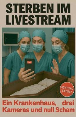 Sterben im Livestream - Ein Krankenhaus, drei Kameras und null Scham - Herbert Vore