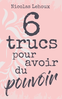 6 trucs pour avoir du pouvoir: L'éveil de votre puissance intérieure - Nicolas Lehoux