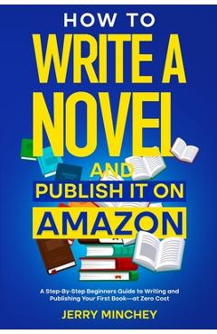 Coperta cărții 'How to Write a Novel and Publish It on Amazon: A Step-By-Step Beginner's Guide to Writing and Publishing Your First'
