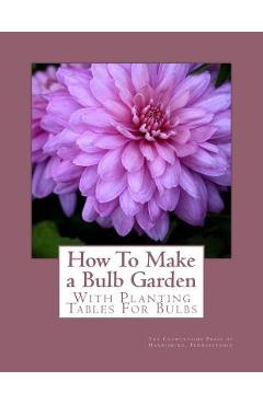 Coperta cărții 'How To Make a Bulb Garden: With Planting Tables For Bulbs - Roger Chambers'