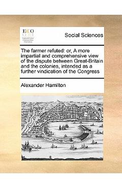 Coperta cărții 'The Farmer Refuted: Or, a More Impartial and Comprehensive View of the Dispute Between Great-Britain and the Colonies,'