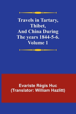 Travels in Tartary, Thibet, and China during the years 1844-5-6. Volume 1 - Evariste Régis Huc