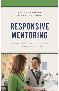 Coperta cărții 'Responsive Mentoring: Supporting the Teachers All Students Deserve - Wendy Gardiner'