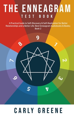 The Enneagram Test Book: A Practical Guide to Self-Discovery & Self-Realization for Better Relationships and a Better Life - Carly Greene