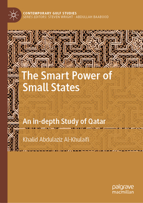 The Smart Power of Small States: An In-Depth Study of Qatar - Khalid Abdulaziz Al-khulaifi
