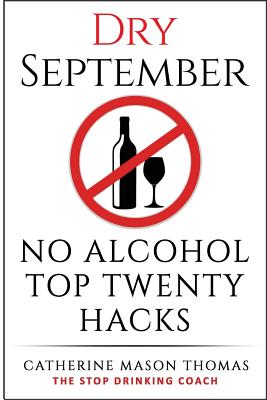 Alcohol: DRY SEPTEMBER No Alcohol TOP 20 HACKS: THE STOP DRINKING COACH. Stop drinking for September. Plus FREE bonus book,