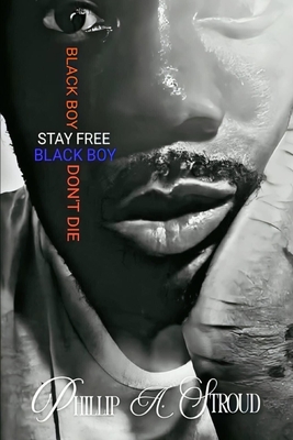 Black Boy, Stay Free. Black Boy, Don't Die. - Phillip A. Stroud