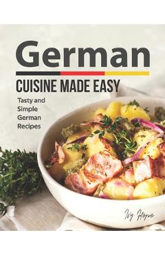 Poza produsului German Cuisine Made Easy: Tasty and Simple German Recipes - Ivy Hope