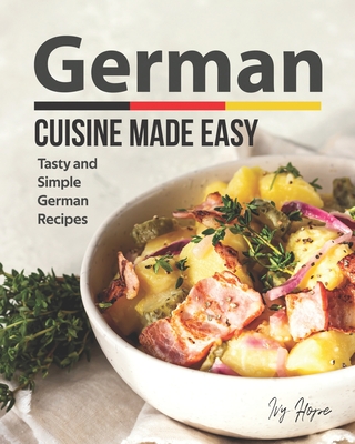 German Cuisine Made Easy: Tasty and Simple German Recipes - Ivy Hope