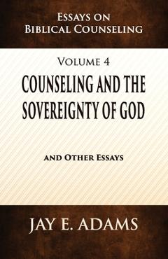 Coperta cărții 'Counseling and the Sovereignty of God: Essays on Biblical Counseling, Volume 4 - Jay E. Adams'