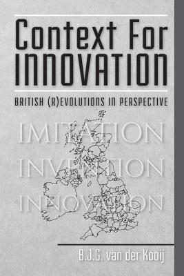 Context for Innovation: British (r)evolutions in Perspective - B. J. G. Van Der Kooij