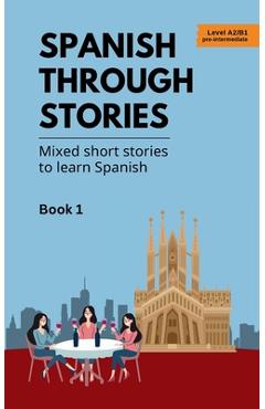 Poza produsului Spanish Through Stories - Book 1 - Mixed short stories to learn Spanish (A2/B1) - Midas Veraart
