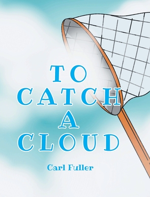 Coperta cărții 'To Catch a Cloud - Carl Fuller'