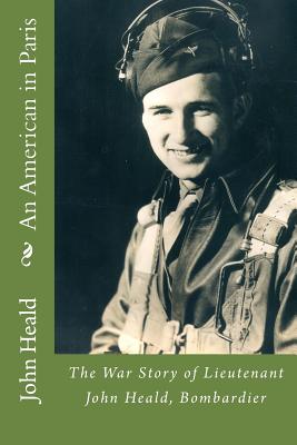 An American in Paris: The War Story of Lieutenant John Heald, Bombardier - James A. Heald