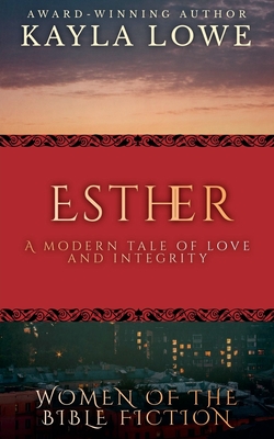Esther: A Modern Tale of Love and Integrity - Kayla Lowe