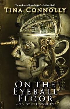 Poza produsului On the Eyeball Floor and Other Stories - Tina Connolly