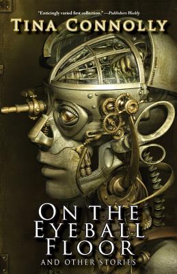 On the Eyeball Floor and Other Stories - Tina Connolly