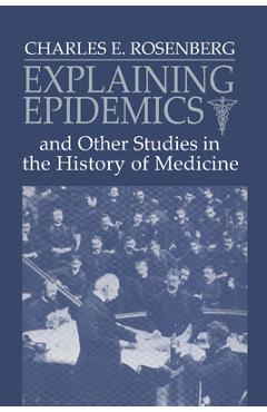 Coperta cărții 'Explaining Epidemics - Charles E. Rosenberg'