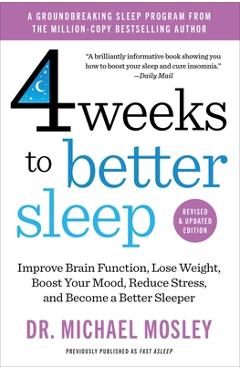 Poza produsului 4 Weeks to Better Sleep: Improve Brain Function, Lose Weight, Boost Your Mood, Reduce Stress, and Become a Better Sleeper - Michael Mosley