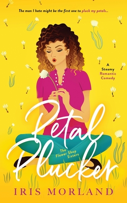 Petal Plucker: A Steamy Romantic Comedy - Iris Morland