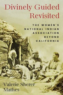 Divinely Guided Revisited: The Women's National Indian Association Beyond California - Valerie Sherer Mathes