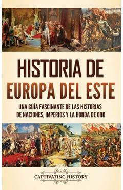 Coperta cărții 'Historia de Europa del Este: Una guía fascinante de las historias de naciones, imperios y la Horda de Oro - Captivating'