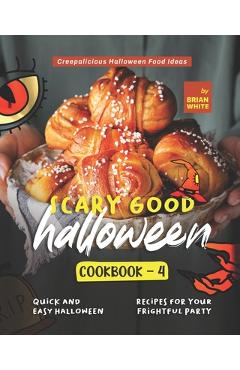 Poza produsului Scary Good Halloween Cookbook - 4: Quick and Easy Halloween Recipes for Your Frightful Party - Brian White