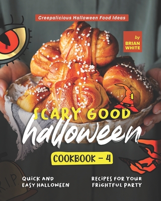Scary Good Halloween Cookbook - 4: Quick and Easy Halloween Recipes for Your Frightful Party - Brian White