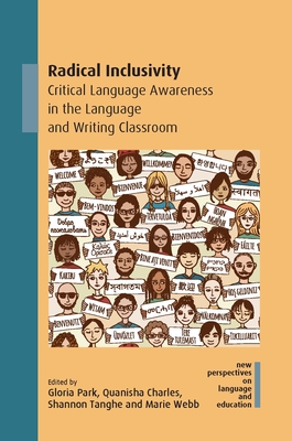Radical Inclusivity: Critical Language Awareness in the Language and Writing Classroom - Gloria Park