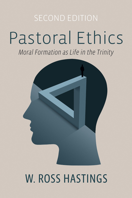 Pastoral Ethics, Second Edition: Moral Formation as Life in the Trinity - W. Ross Hastings