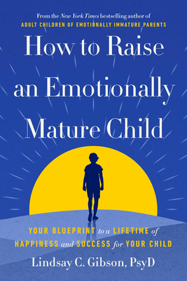 Coperta cărții 'How to Raise an Emotionally Mature Child: Your Blueprint to a Lifetime of Happiness and Success for Your Child -'