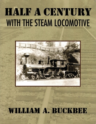 Coperta cărții 'Half a Century With a Steam Locomotive - William A. Buckbee'