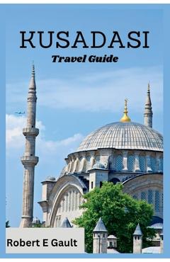 Poza produsului Kusadasi Travel Guide: Discover the Past, Enjoy the Present and Explore the Future in Kusadasi - Robert E. Gault