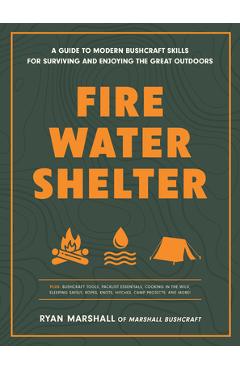 Coperta cărții 'Fire, Water, Shelter: A Guide to Modern Bushcraft Skills for Surviving and Enjoying the Great Outdoors - Ryan Marshall'