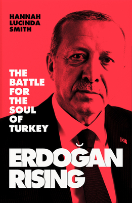 Erdogan Rising: The Battle for the Soul of Turkey - Hannah Lucinda Smith