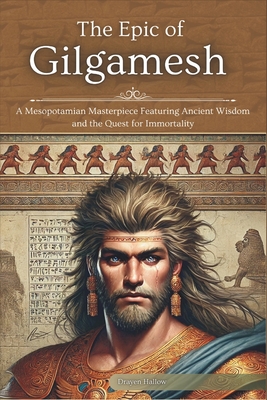 The Epic of Gilgamesh: A Mesopotamian Masterpiece Featuring Ancient Wisdom and the Quest for Immortality - Drayen Hallow