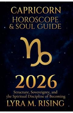 Coperta cărții 'Capricorn Horoscope & Soul Guide 2026: Structure, Sovereignty, and the Spiritual Discipline of Becoming - Lyra M. Rising'