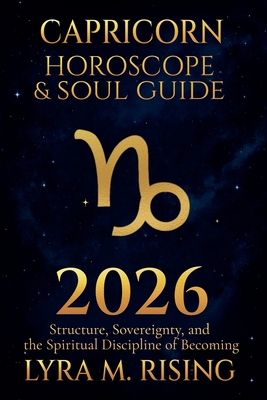 Capricorn Horoscope & Soul Guide 2026: Structure, Sovereignty, and the Spiritual Discipline of Becoming - Lyra M. Rising