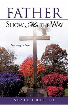 Coperta cărții 'Father Show Me The Way - Susie Griffin'