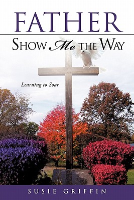 Father Show Me The Way - Susie Griffin