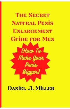Coperta cărții 'The secret Natural Penis Enlargement Guide For men: How to make your Penis bigger - Daniel J. Miller'
